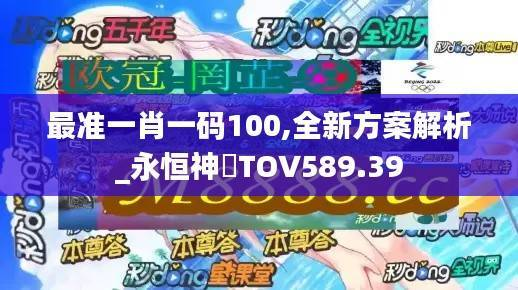 最准一肖一码100,全新方案解析_永恒神衹TOV589.39