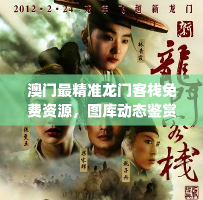 澳门最精准龙门客栈免费资源,图库动态鉴赏_兼容DGS973.55版