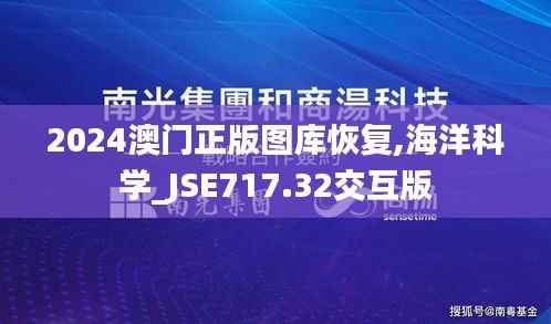 2024澳门正版图库恢复,海洋科学_JSE717.32交互版