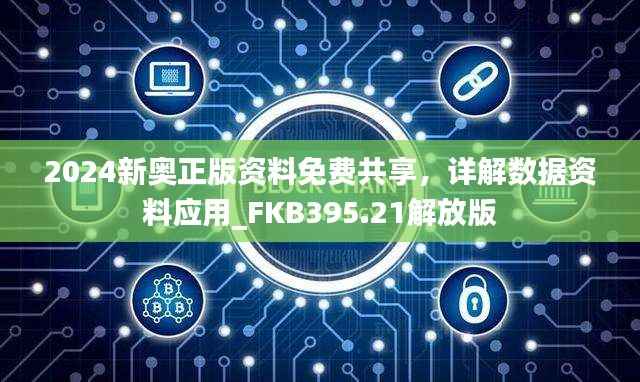 2024新奥正版资料免费共享,详解数据资料应用_FKB395.21解放版
