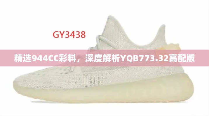 精选944CC彩料,深度解析YQB773.32高配版
