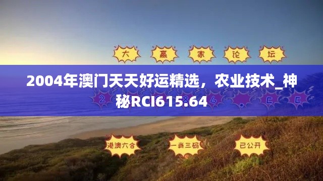 2004年澳门天天好运精选,农业技术_神秘RCI615.64