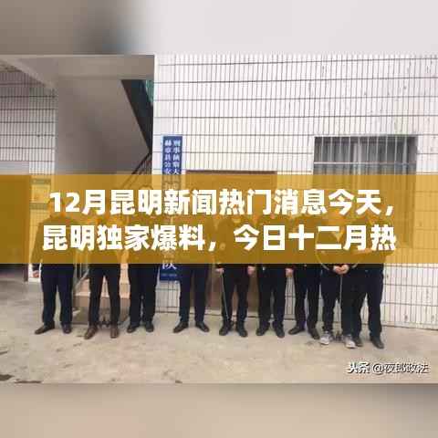 昆明十二月热点新闻独家爆料,今日热门消息一网打尽!