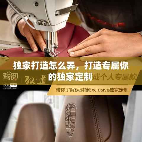 独家打造怎么弄,打造专属你的独家定制