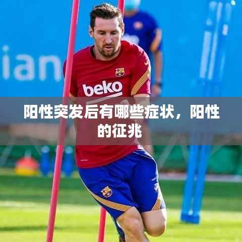 阳性突发后有哪些症状，阳性的征兆 