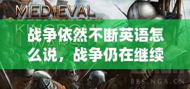 战争依然不断英语怎么说，战争仍在继续我们还需努力 