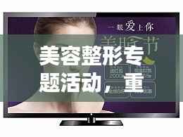 美容整形专题活动,重塑魅力,自信闪耀人生