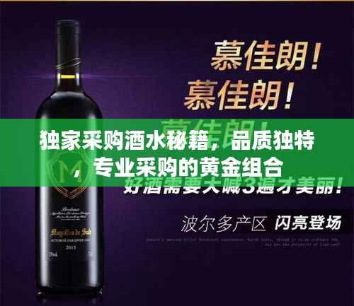 独家采购酒水秘籍,品质独特,专业采购的黄金组合