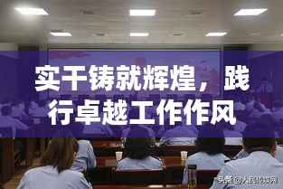 实干铸就辉煌,践行卓越工作作风,成就卓越业绩!
